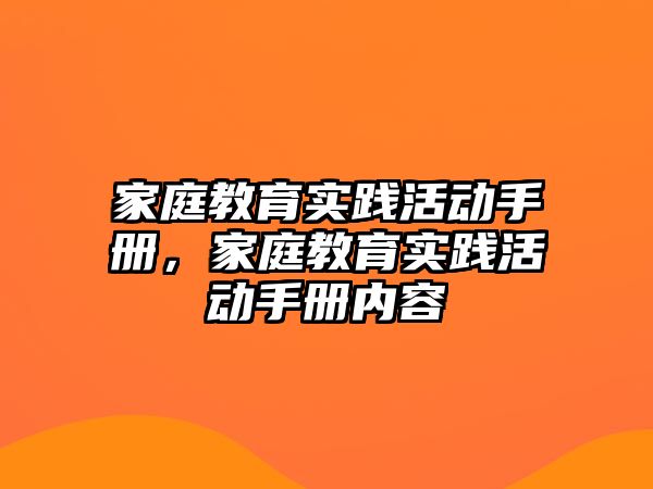 家庭教育實(shí)踐活動手冊，家庭教育實(shí)踐活動手冊內(nèi)容