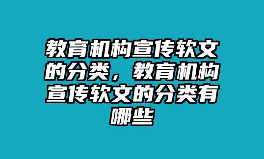 教育機(jī)構(gòu)宣傳軟文的分類，教育機(jī)構(gòu)宣傳軟文的分類有哪些