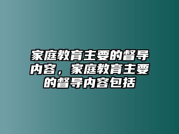 家庭教育主要的督導內(nèi)容，家庭教育主要的督導內(nèi)容包括