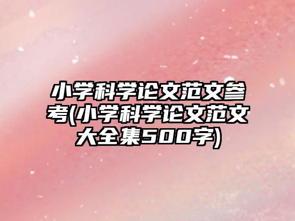 小學(xué)科學(xué)論文范文參考(小學(xué)科學(xué)論文范文大全集500字)