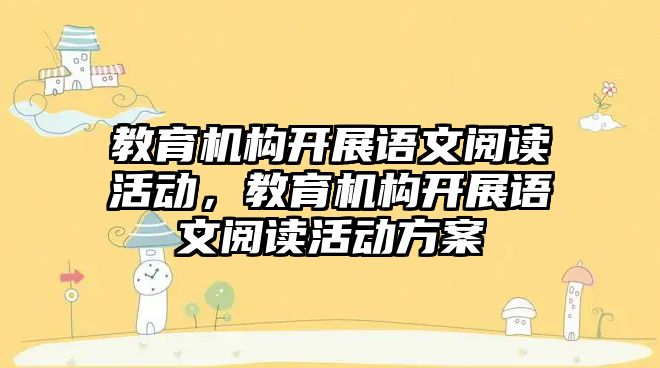 教育機構(gòu)開展語文閱讀活動，教育機構(gòu)開展語文閱讀活動方案