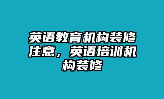 英語(yǔ)教育機(jī)構(gòu)裝修注意，英語(yǔ)培訓(xùn)機(jī)構(gòu)裝修