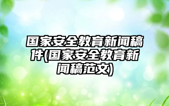 國家安全教育新聞稿件(國家安全教育新聞稿范文)