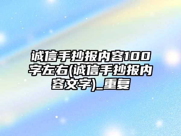 誠信手抄報(bào)內(nèi)容100字左右(誠信手抄報(bào)內(nèi)容文字)_重復(fù)