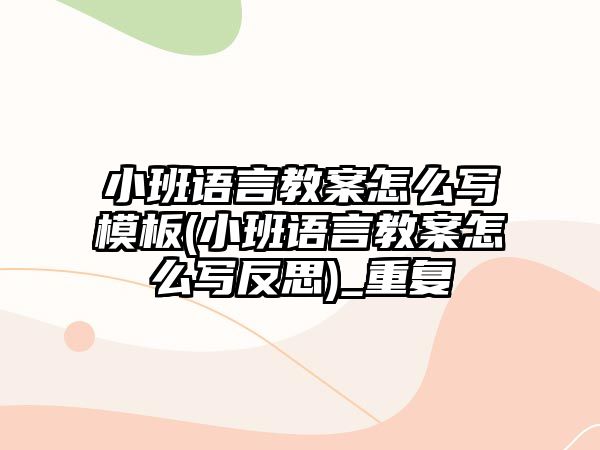 小班語言教案怎么寫模板(小班語言教案怎么寫反思)_重復(fù)