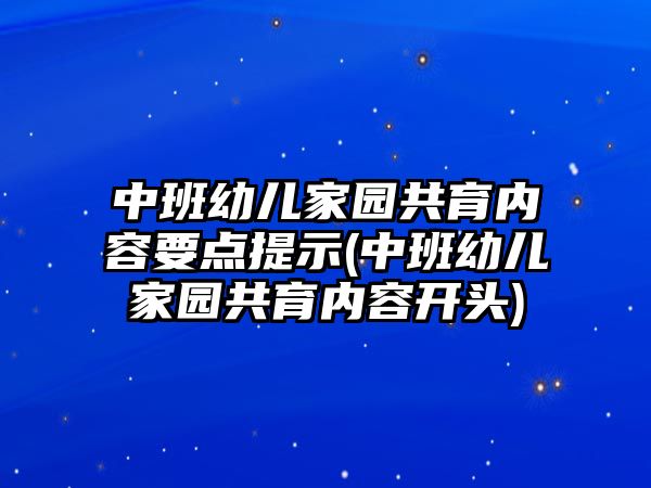 中班幼兒家園共育內(nèi)容要點(diǎn)提示(中班幼兒家園共育內(nèi)容開(kāi)頭)