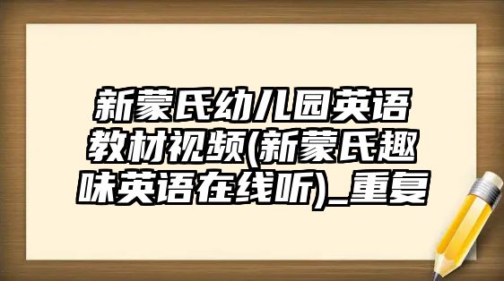 新蒙氏幼兒園英語(yǔ)教材視頻(新蒙氏趣味英語(yǔ)在線(xiàn)聽(tīng))_重復(fù)