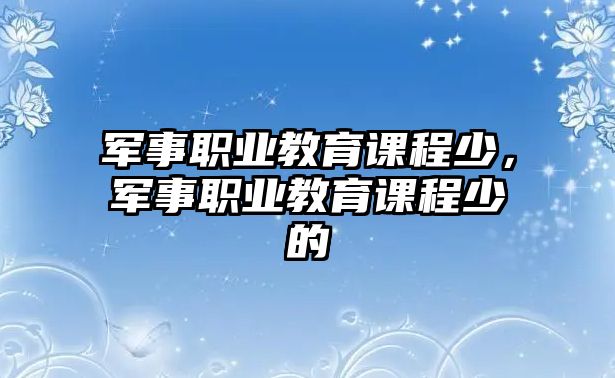 軍事職業(yè)教育課程少，軍事職業(yè)教育課程少的