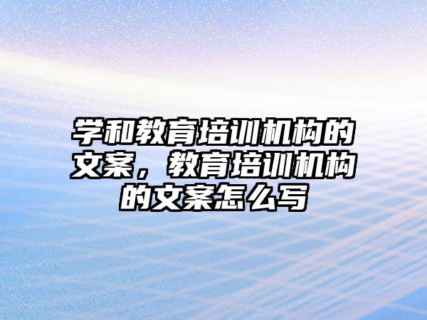 學和教育培訓機構(gòu)的文案，教育培訓機構(gòu)的文案怎么寫