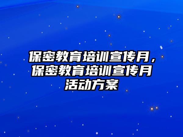 保密教育培訓宣傳月，保密教育培訓宣傳月活動方案