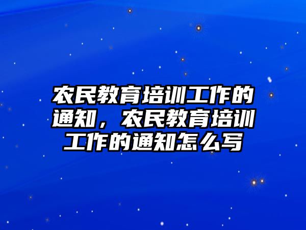 農(nóng)民教育培訓(xùn)工作的通知，農(nóng)民教育培訓(xùn)工作的通知怎么寫