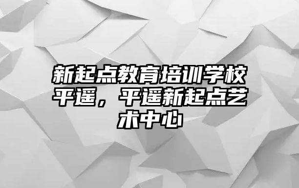 新起點教育培訓學校平遙，平遙新起點藝術中心