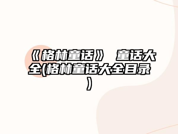 《格林童話》 童話大全(格林童話大全目錄)