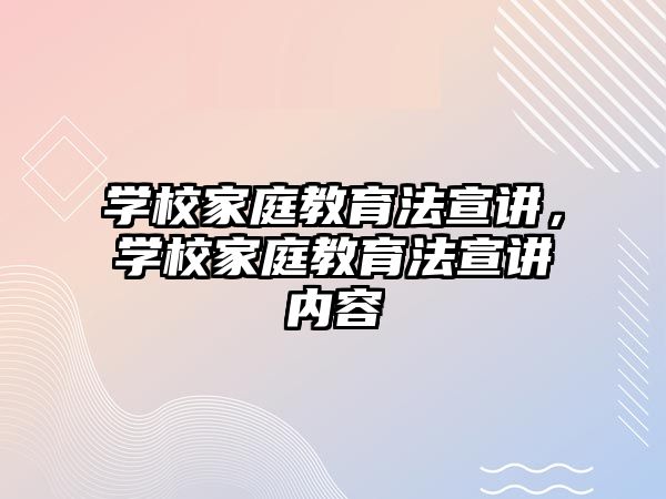 學校家庭教育法宣講，學校家庭教育法宣講內(nèi)容