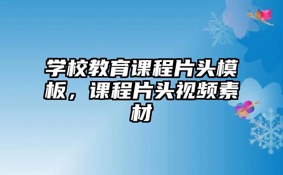 學校教育課程片頭模板，課程片頭視頻素材