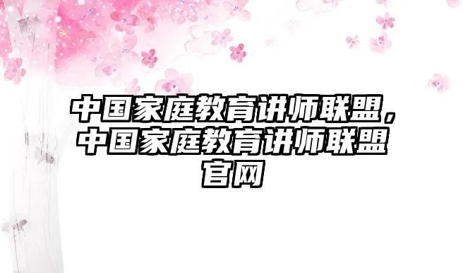 中國家庭教育講師聯(lián)盟，中國家庭教育講師聯(lián)盟官網(wǎng)