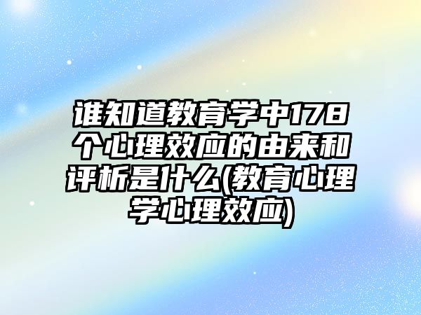 誰知道教育學(xué)中178個(gè)心理效應(yīng)的由來和評(píng)析是什么(教育心理學(xué)心理效應(yīng))