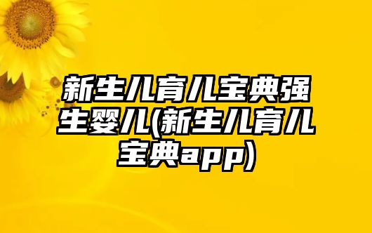 新生兒育兒寶典強(qiáng)生嬰兒(新生兒育兒寶典app)