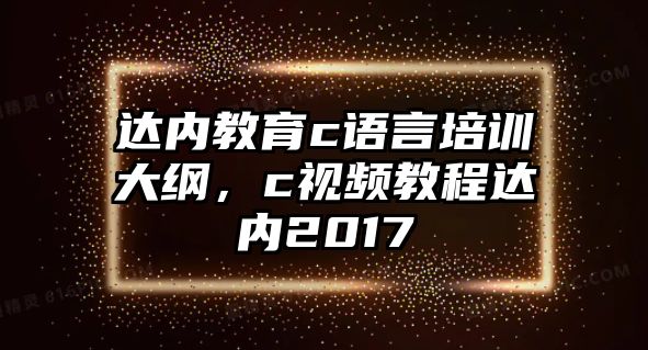 達內(nèi)教育c語言培訓(xùn)大綱，c視頻教程達內(nèi)2017