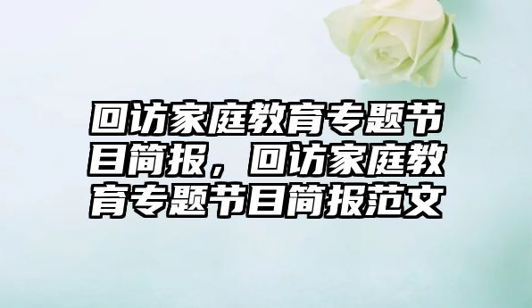 回訪家庭教育專題節(jié)目簡報，回訪家庭教育專題節(jié)目簡報范文