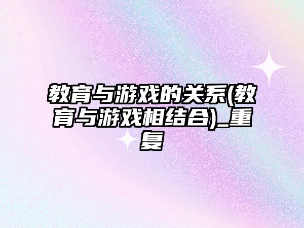 教育與游戲的關系(教育與游戲相結合)_重復