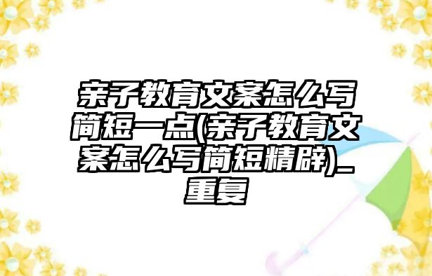 親子教育文案怎么寫簡(jiǎn)短一點(diǎn)(親子教育文案怎么寫簡(jiǎn)短精辟)_重復(fù)