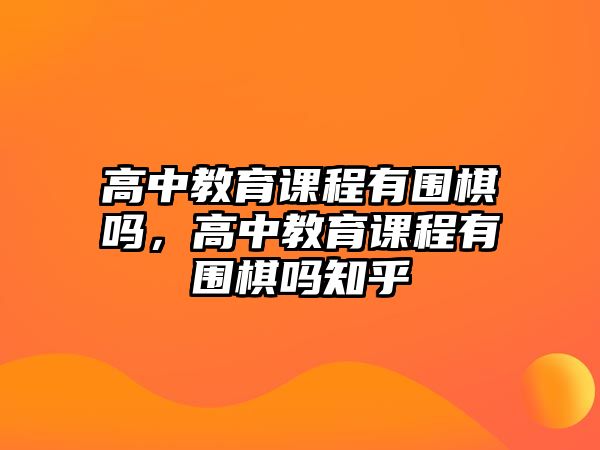 高中教育課程有圍棋嗎，高中教育課程有圍棋嗎知乎