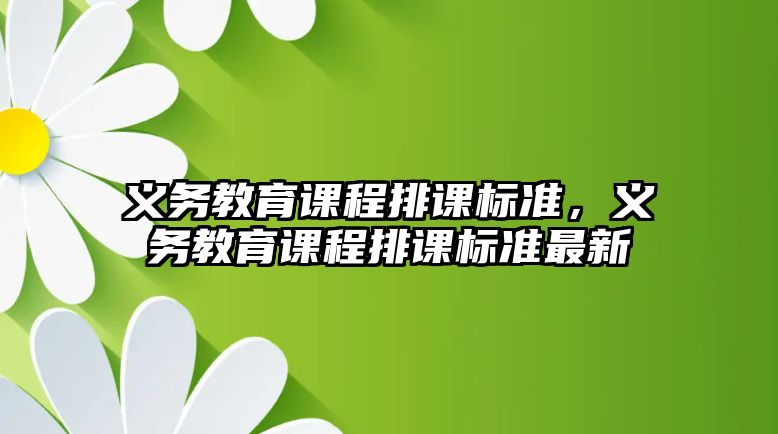 義務教育課程排課標準，義務教育課程排課標準最新