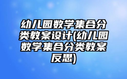 幼兒園數(shù)學集合分類教案設(shè)計(幼兒園數(shù)學集合分類教案反思)