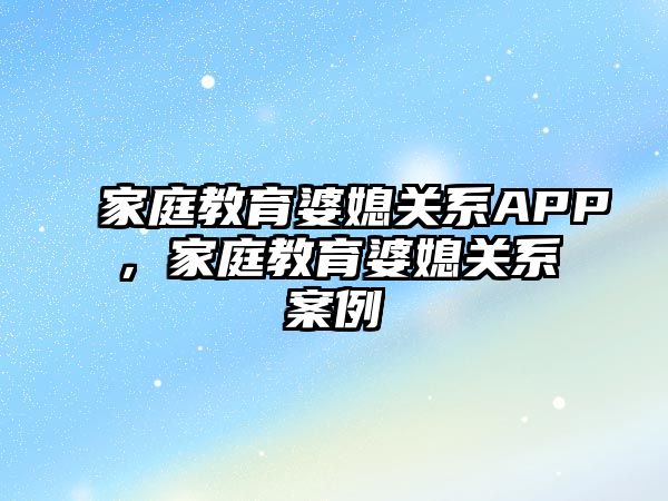 家庭教育婆媳關系APP，家庭教育婆媳關系案例