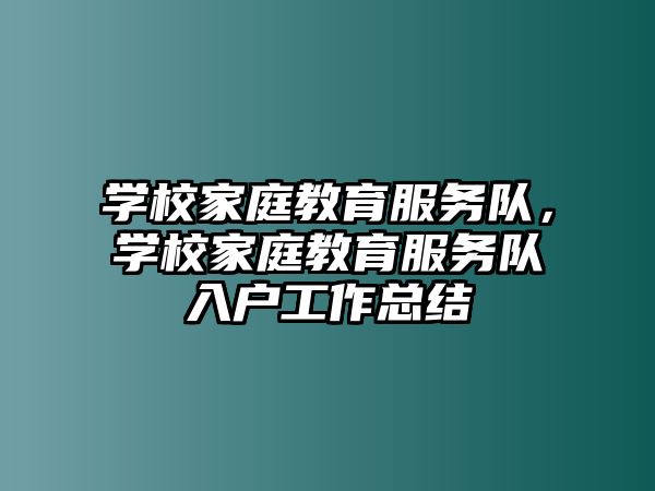 學校家庭教育服務隊，學校家庭教育服務隊入戶工作總結