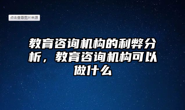 教育咨詢機(jī)構(gòu)的利弊分析，教育咨詢機(jī)構(gòu)可以做什么