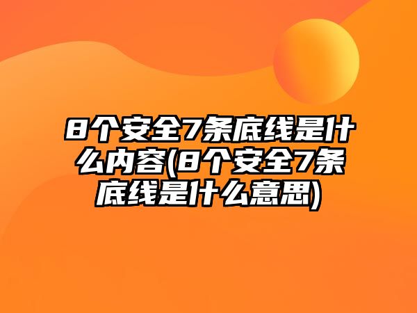 8個安全7條底線是什么內(nèi)容(8個安全7條底線是什么意思)