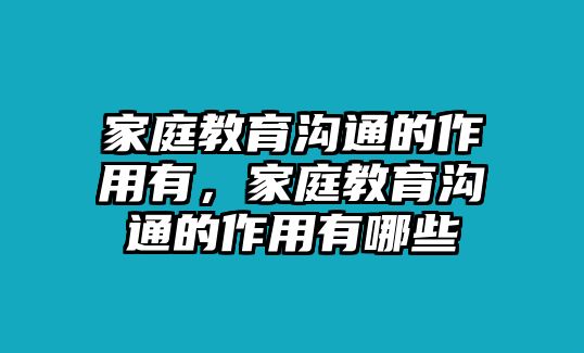 家庭教育溝通的作用有，家庭教育溝通的作用有哪些