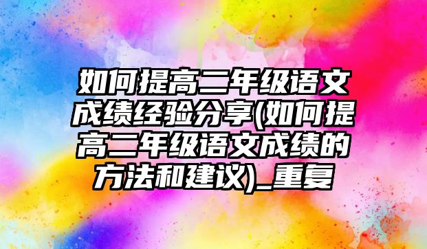 如何提高二年級(jí)語文成績經(jīng)驗(yàn)分享(如何提高二年級(jí)語文成績的方法和建議)_重復(fù)