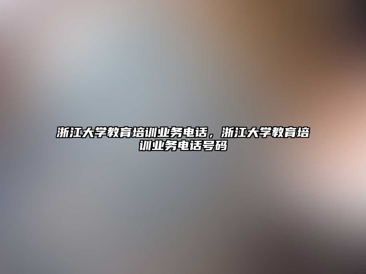 浙江大學教育培訓業(yè)務電話，浙江大學教育培訓業(yè)務電話號碼