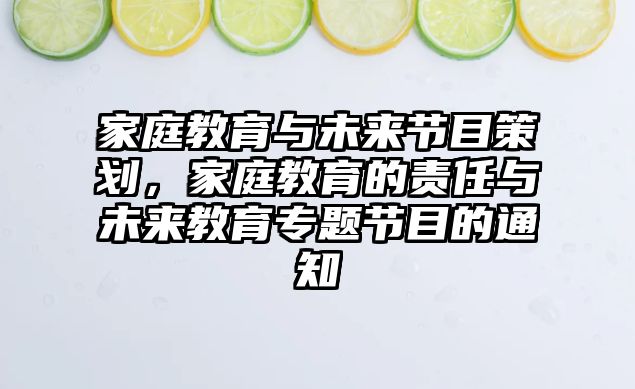 家庭教育與未來節(jié)目策劃，家庭教育的責(zé)任與未來教育專題節(jié)目的通知