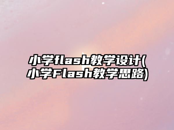 小學(xué)flash教學(xué)設(shè)計(小學(xué)Flash教學(xué)思路)