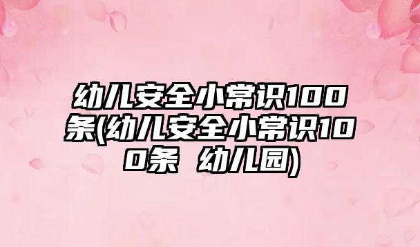 幼兒安全小常識100條(幼兒安全小常識100條 幼兒園)