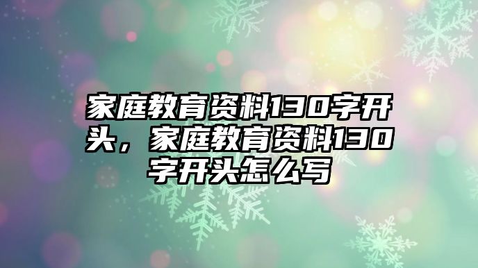 家庭教育資料130字開頭，家庭教育資料130字開頭怎么寫