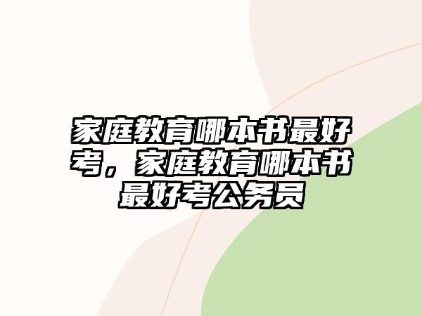 家庭教育哪本書最好考，家庭教育哪本書最好考公務(wù)員