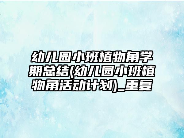 幼兒園小班植物角學(xué)期總結(jié)(幼兒園小班植物角活動計劃)_重復(fù)