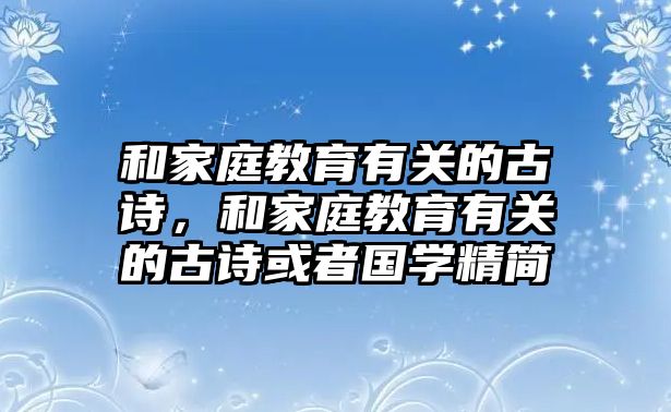 和家庭教育有關(guān)的古詩，和家庭教育有關(guān)的古詩或者國學(xué)精簡