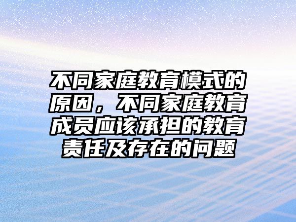 不同家庭教育模式的原因，不同家庭教育成員應該承擔的教育責任及存在的問題