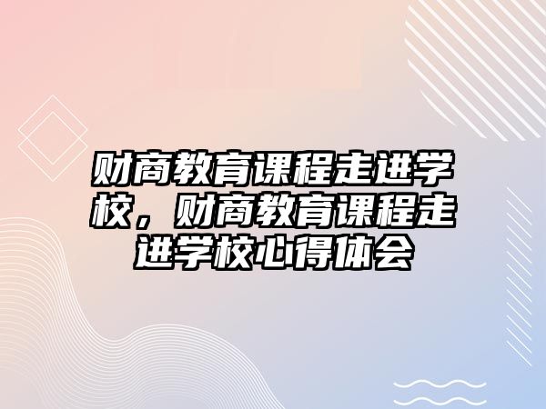 財(cái)商教育課程走進(jìn)學(xué)校，財(cái)商教育課程走進(jìn)學(xué)校心得體會(huì)