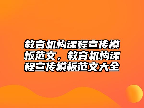 教育機構(gòu)課程宣傳模板范文，教育機構(gòu)課程宣傳模板范文大全