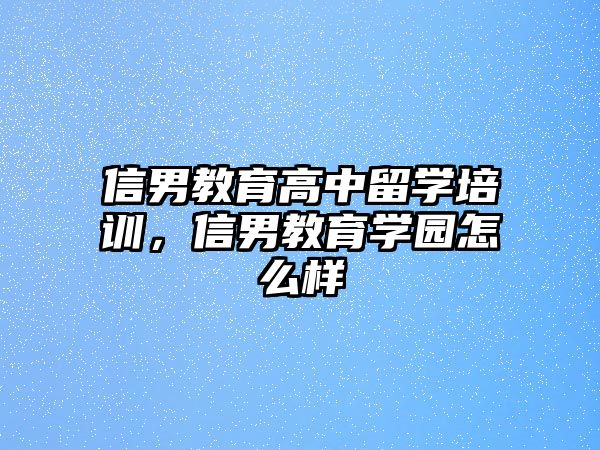 信男教育高中留學培訓，信男教育學園怎么樣