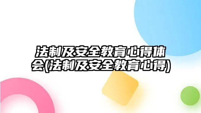 法制及安全教育心得體會(huì)(法制及安全教育心得)