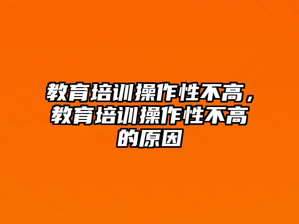 教育培訓(xùn)操作性不高，教育培訓(xùn)操作性不高的原因