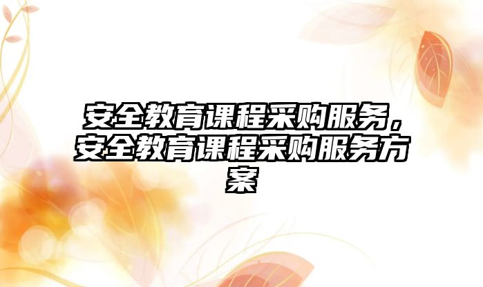 安全教育課程采購服務，安全教育課程采購服務方案